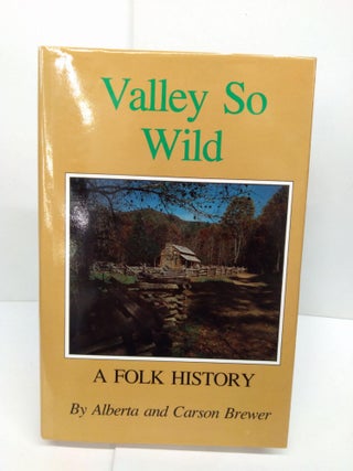 Item #78508 Valley So Wild: A Folk History. Alberta and Carson Brewer