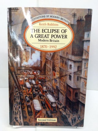 Item #78516 The Eclipse of a Great Power: Modern Britain 1870-1992. Keith Robbins