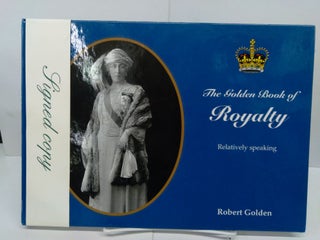 Item #78519 The Golden Book of Royalty: Relatively Speaking. Robert Golden