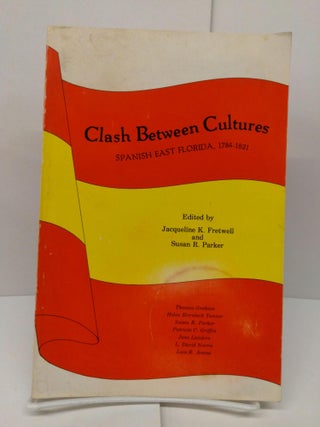 Item #78542 Clash Between Cultures: Spanish East Florida 1784-1821. Jacqueline K. Fretwell
