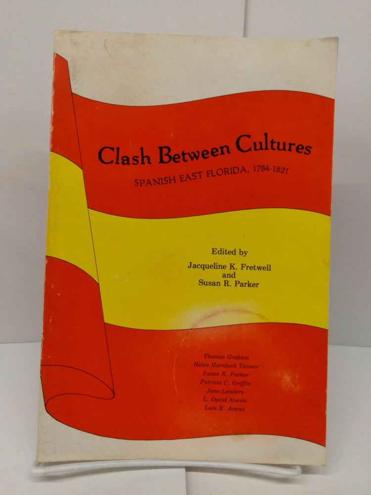 Item #78542 Clash Between Cultures: Spanish East Florida 1784-1821. Jacqueline K. Fretwell.