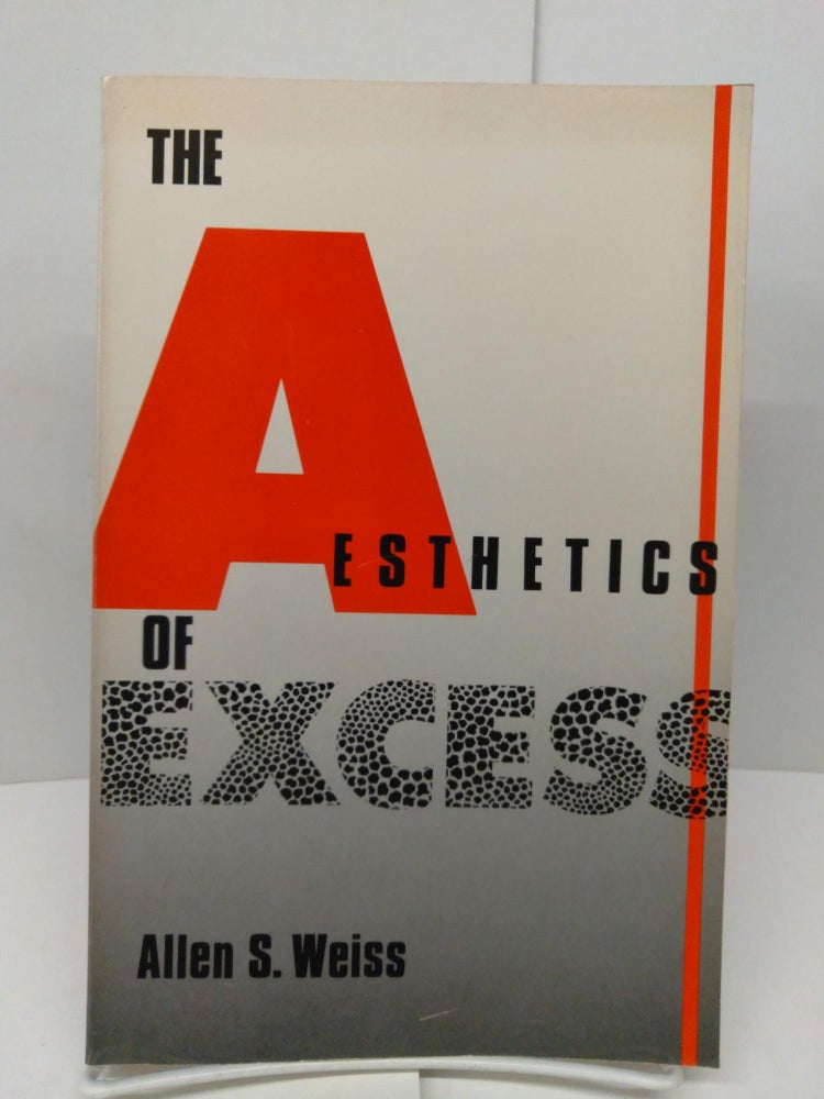 Item #78544 The Aesthetics of Excess. Allen Weiss.