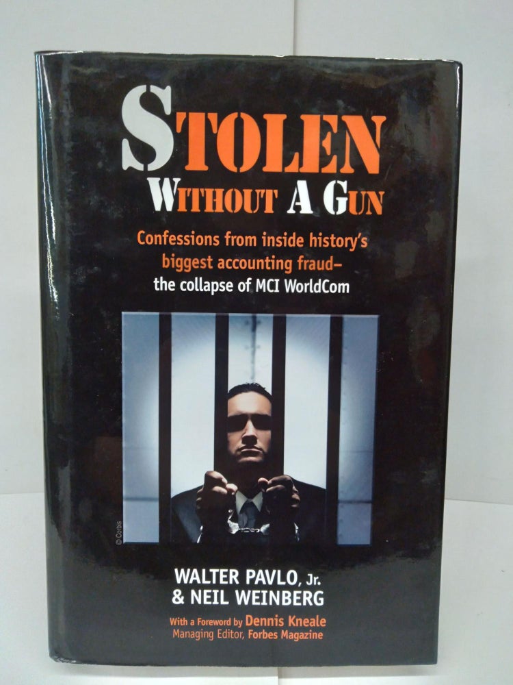 Item #78681 Stolen Without A Gun: Confessions From Inside History's Biggest Accounting Fraud, The Collapse of MCI Worldcom. Walter Pavlo Jr., Neil Weinberg.