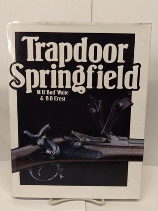 Item #78684 Trapdoor Springfield: The United States Springfield Single-Shot Rifle. M. D. "Bud...