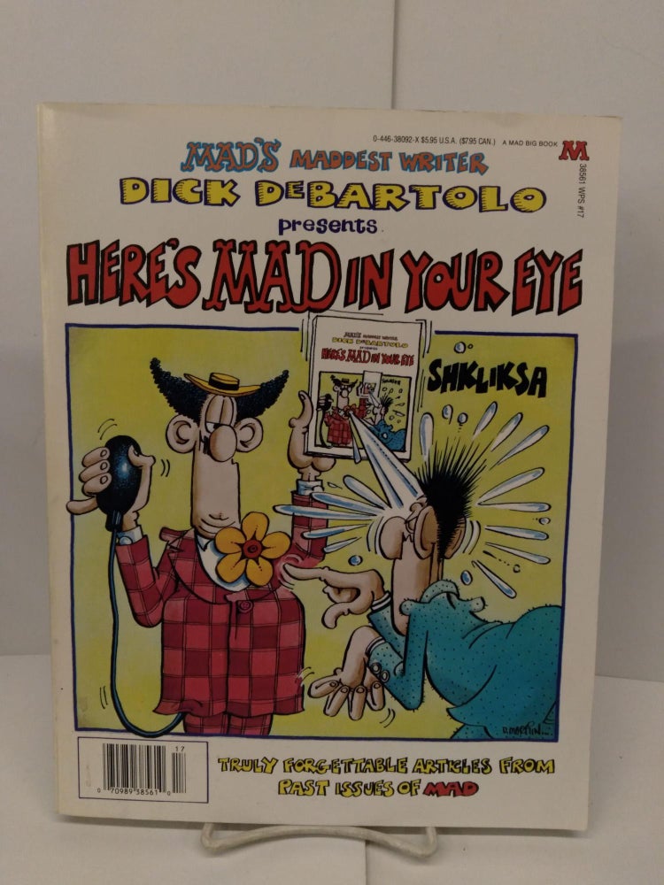 Item #78688 Here's Mad in Your Eye: Truly Forgettable Articles From Past Issues of Mad. Dick De Bartolo.