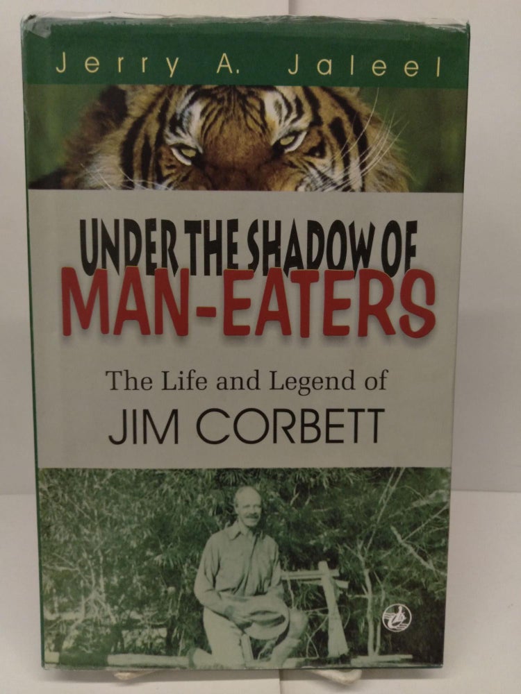 Item #78694 Under the Shadow of Man-Eaters: The Life and Legend of Jim Corbett of Kumaon. Jerry A. Jaleel.