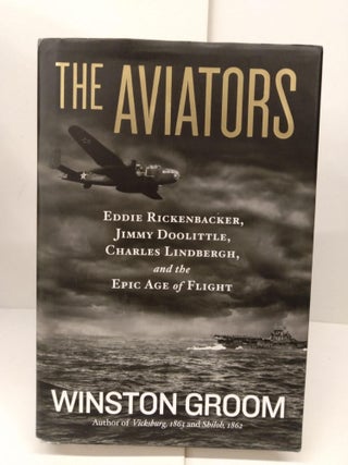 Item #78703 The Aviators: Eddie Rickenbacker, Jimmy Doolittle, Charles Lindbergh, and the Epic...