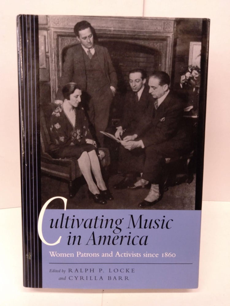 Item #78788 Cultivating Music in America: Women Patrons and Activists since 1860. Ralph P. Locke, Cyrilla Barr.
