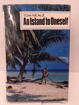 Item #78827 An Island to Oneself: The Story of Six Years on a Desert Island. Tom Neale