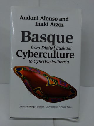 Item #78840 Basque Cyberculture: From Digital Euskadi To Cybereuskalherria. Andoni Alonso, Inaki...