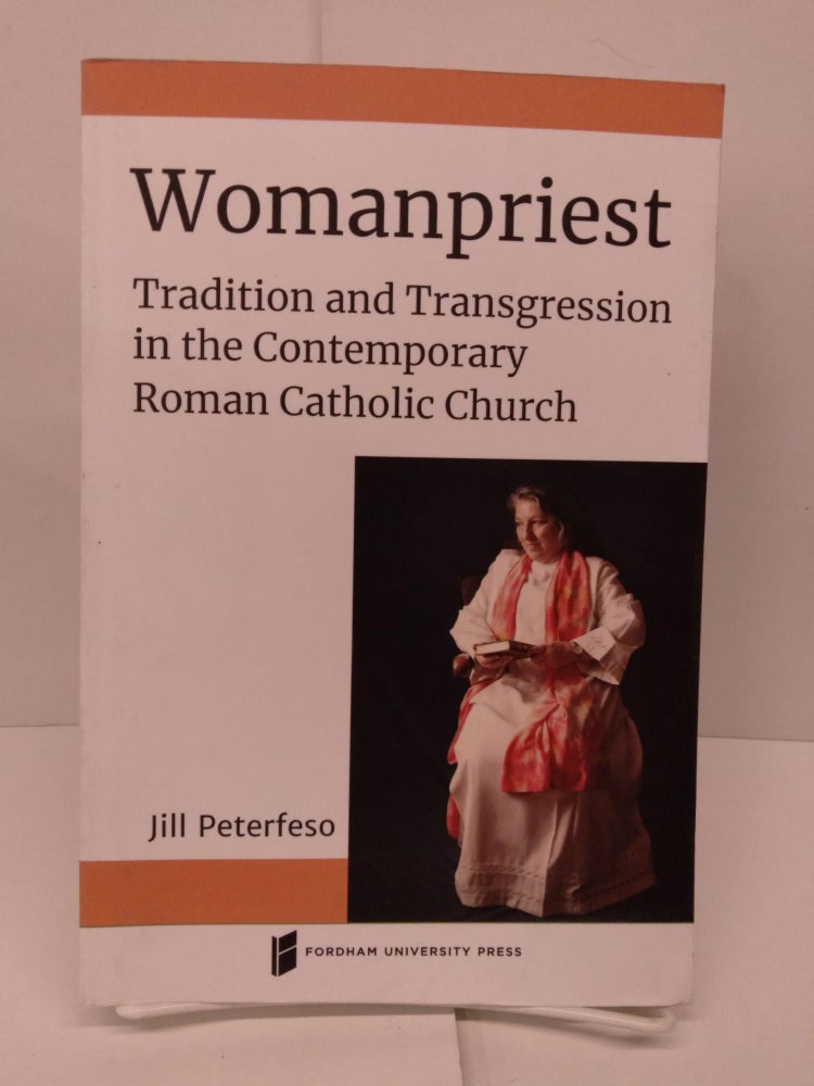 Item #78842 Womanpriest: Tradition and Transgression in the Contemporary Roman Catholic Church. Jill Peterfeso.