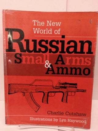 Item #78864 The New World Of Russian Small Arms And Ammo. Charlie Cutshaw