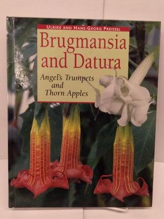 Item #78873 Brugmansia and Datura: Angel's Trumpets and Thorn Apples. Ulrike Preissel, Hans-Georg...