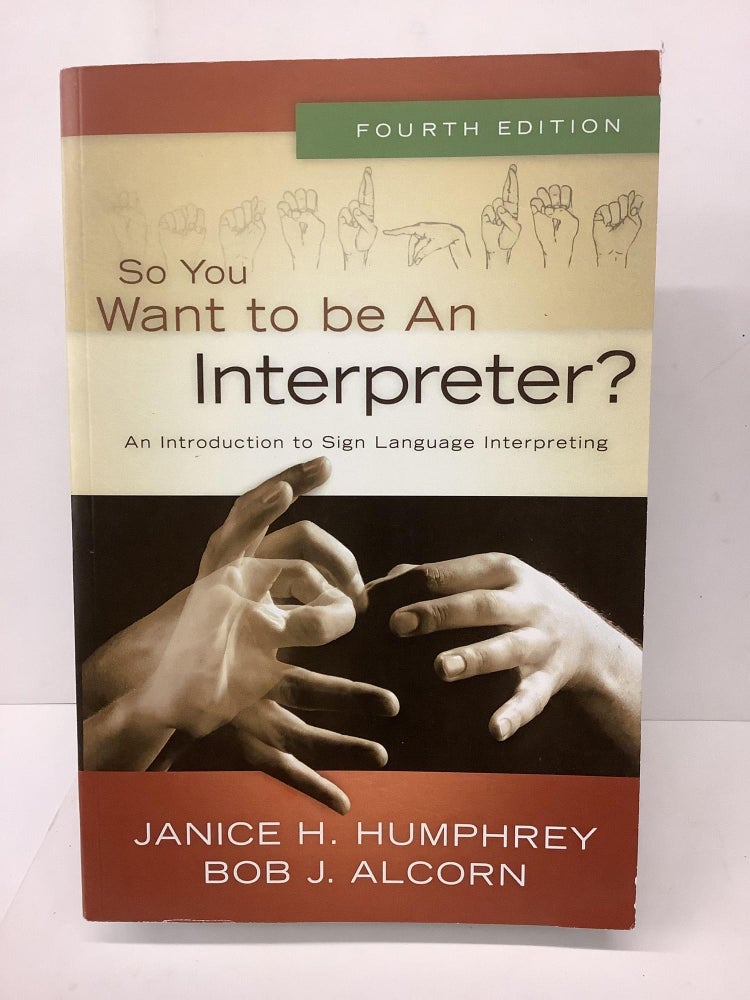 Item #78910 So You Want to Be an Interpreter? An Introduction to Sign Language Interpreting. Janice H. Humphrey.