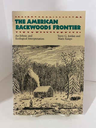 Item #79124 The American Backwoods Frontier. Terry G. Jordan, Matti Kaups
