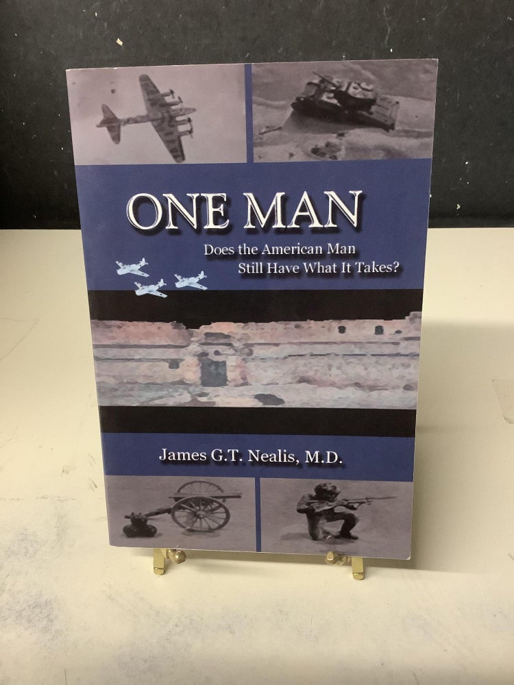 Item #79177 One Man: Does the American Man Still Have What It Takes? James G. T. Nealis.