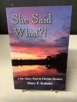 Item #79202 She Said What?!; A Dr. Mary Paul in Florida Mystery. Mary F. Kohnke