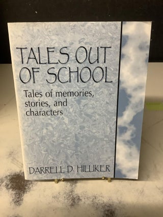 Item #79211 Tales Out Of School; Tales of Memories, Stories and Characters. Darrell D. Hilliker