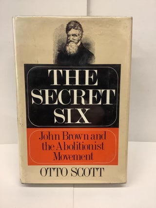 Item #79272 The Secret Six; John Brown and the Abolitionist Movement. Otto J. Scott