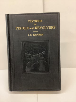 Item #79274 Textbook of Pistols and Revolvers; Their Ammunition, Ballistics and Use; Shooter's...