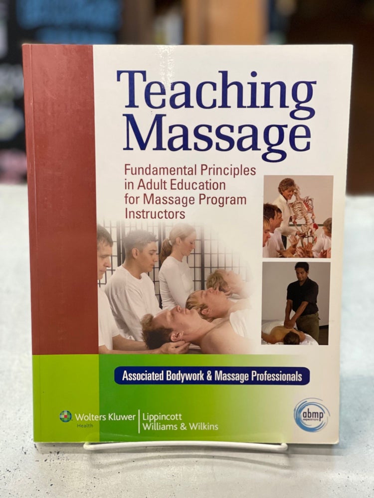 Item #79310 Teaching Massage: Fundamental Principles in Adult Education for Massage Program Instructors. Associated Bodywork, Massage Professionals.