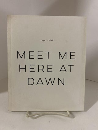 Item #79322 Meet Me Here at Dawn. Sophie Klahr