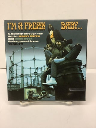 Item #79538 I'm a Freak Baby: Journey Through The British Heavy Psych And Hard Rock Underground...
