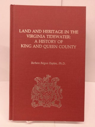 Item #79578 Land and Heritage in the Virginia Tidewater: a History of King and Queen County....