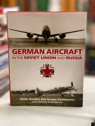 Item #79585 German Aircraft in the Soviet Union and Russia. Yefim Gordon