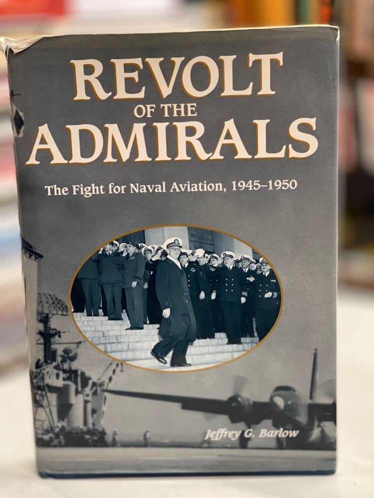 Item #79588 Revolt of the Admirals: The Fight for Naval Aviation, 1945-1950. Jeffrey G. Barlow.