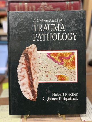 Item #79640 A Colour Atlas of Trauma Pathology. Hubert Fischer, C. James Kirkpatrick