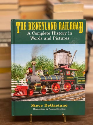 Item #79658 The Disneyland Railroad: A Complete History in Words and Pictures. Steve DeGaetano