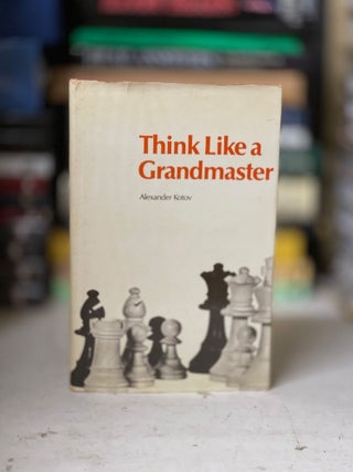 Item #79729 Think Like a Grandmaster. Alexander Kotov