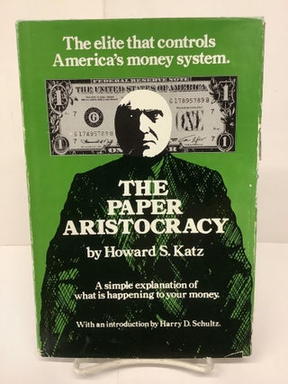Item #79734 The Paper Aristocracy; The Elite That Controls America's Money System. Howard S. Katz