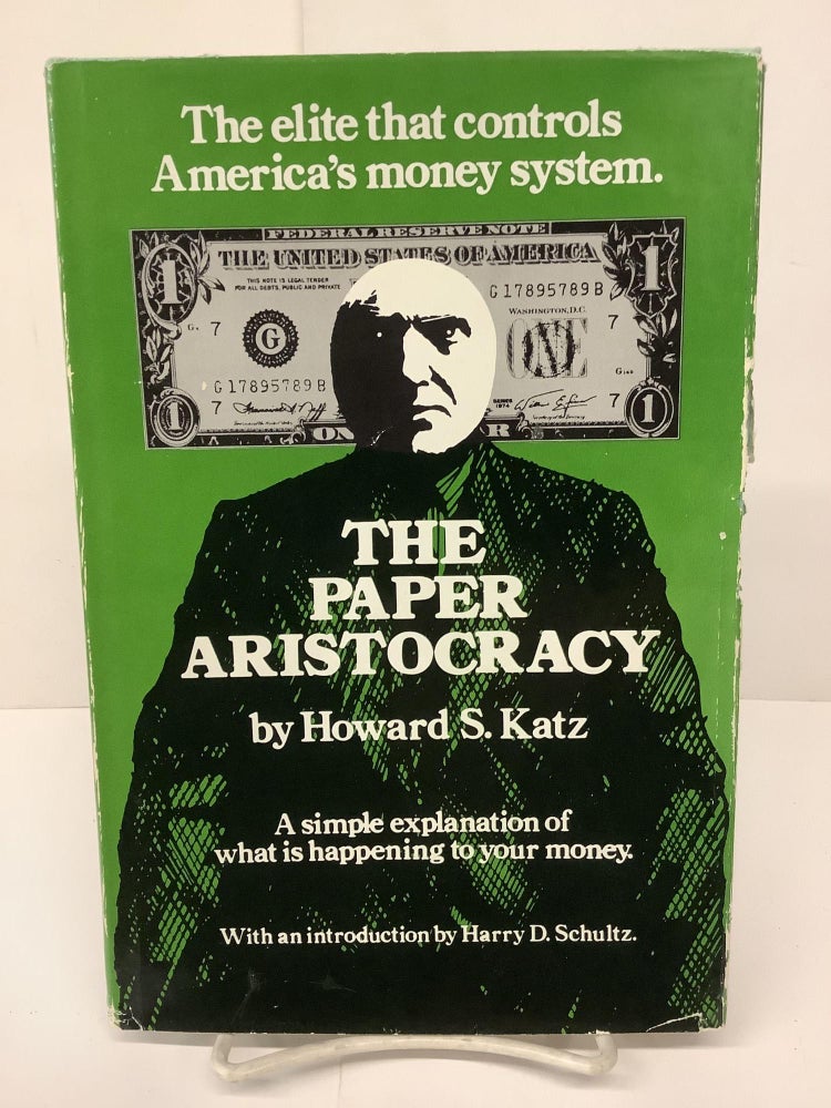 Item #79734 The Paper Aristocracy; The Elite That Controls America's Money System. Howard S. Katz.