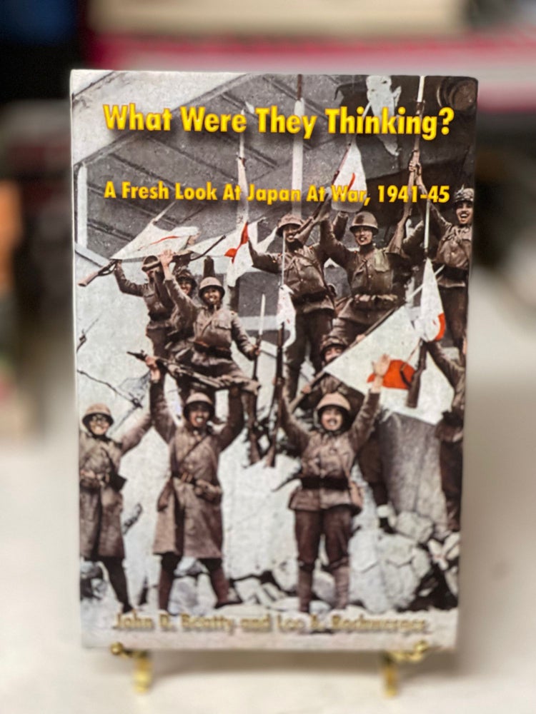 Item #79747 What Were They Thinking?: A Fresh Look at Japan at War, 1941-45. John D. Beatty.