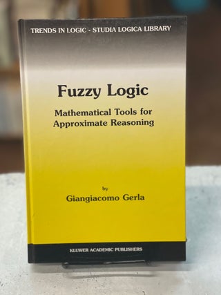 Item #79759 Fuzzy Logic: Mathematical Tools for Approximate Reasoning, Vol. 2. Giangiacomo Gerla