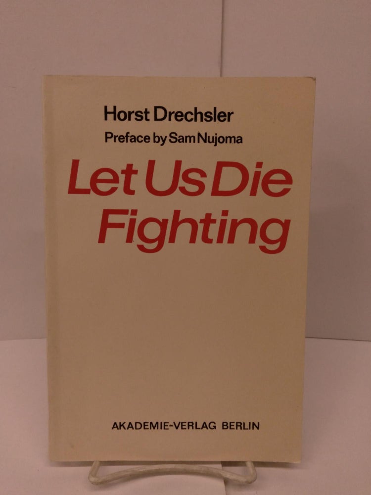 Item #79805 Let Us Die Fighting; The Struggle of the Herero and Nama Against German Imperialism 1884-1915. Horst Drechsler, Sam preface Nujoma.