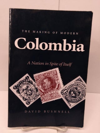 Item #79813 The Making of Modern Colombia, A Nation In Spite of Itself. David Bushnell