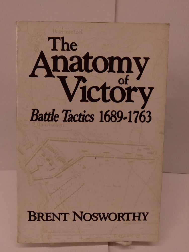 Item #79815 The Anatomy of Victory, Battle Tactics 1689-1763. Brent Nosworthy.