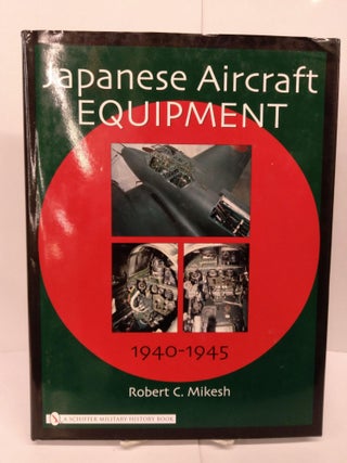 Item #79867 Japanese Aircraft Equipment: 1940-1945. Robert C. Mikesh