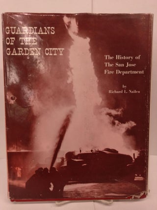 Item #79870 Guardians of the City: The History of the San Jose Fire Department. Richard Nailen