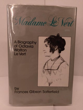 Item #79873 Madame Le Vert: A Biography of Octavia Walten Le Vert. Frances G. Satterfield