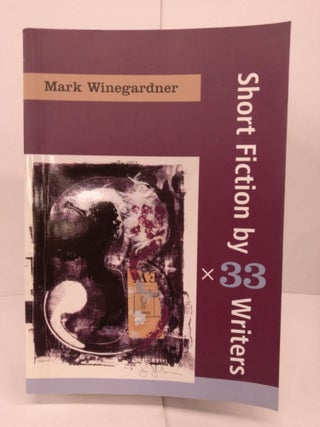 Item #79879 Short Fiction by 33 Writers: 3 x 33. Mark Winegardner