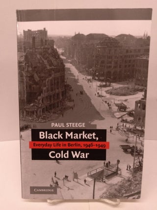 Item #80001 Black Market, Cold War: Everyday Life in Berlin, 1946-1949. Paul Steege