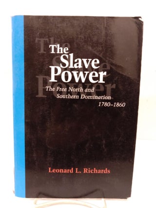Item #80002 The Slave Power: The Free North and Southern Domination, 1780-1860. Leonard Richards