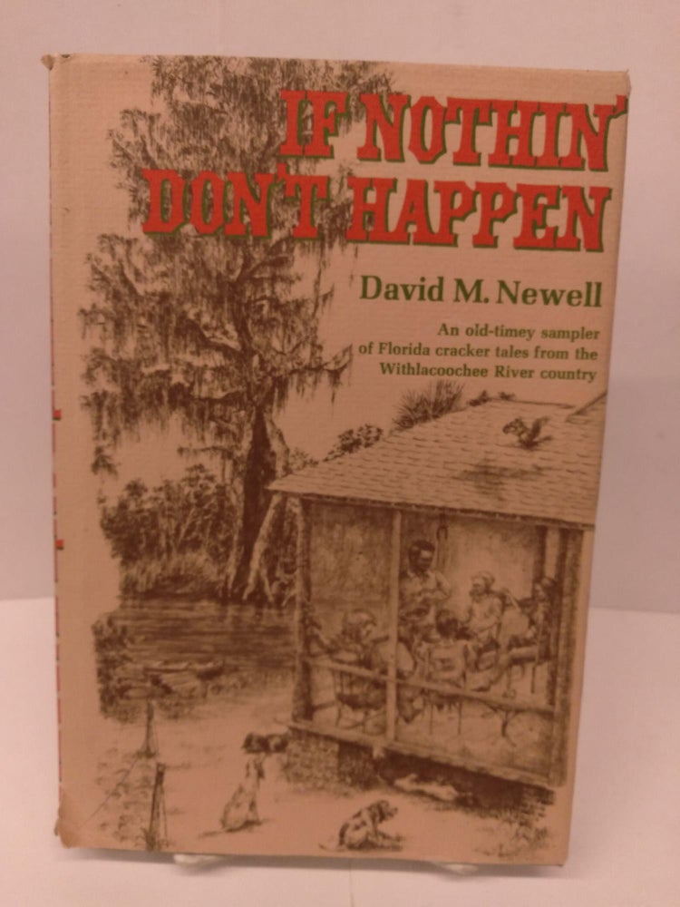 Item #80004 If Nothin' Don't Happen: An Old-Timey Sampler of Florida Cracker Tales from the Withlacoochee River Country. David M. Newell.