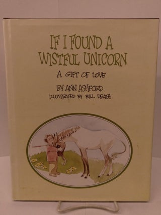 Item #80006 If I Found a Wistful Unicorn: A Gift of Love. Ann Ashford