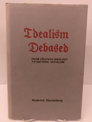 Item #80014 Idealism Debased: From V Olkisch Ideology to National Socialism. Roderick Stackelberg