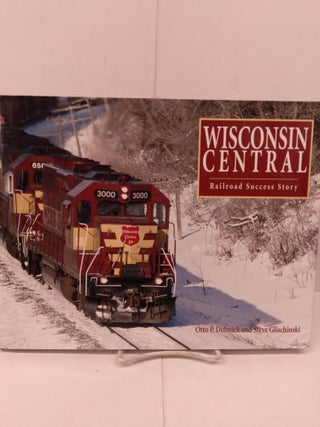 Item #80051 Wisconsin Central: Railroad Success Story. Otto P. Dobnick